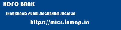 HDFC BANK  JHARKHAND PURBI SINGHBHUM JUGSALAI   micr code